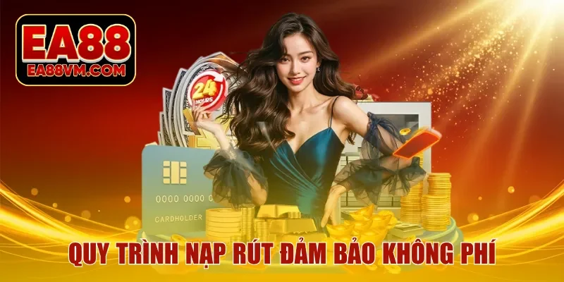Quy trình nạp rút đảm bảo không phí